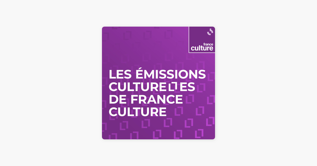 Les émissions culturelles de France Culture on Apple Podcasts