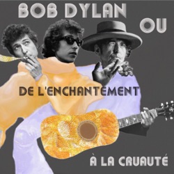 Bob Dylan : De l'enchantement à la cruauté