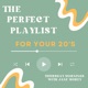 The Perfect Playlist for your 20's