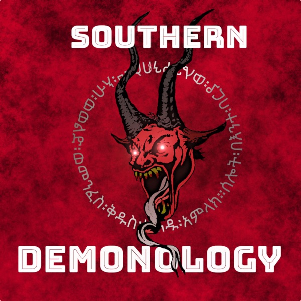 Southern Demonology: the Podcast that Explores Angelology, Demonology, Ghosts, Spirits, and Monsters from Antiquity to the Pr