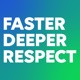 Faster Deeper Respect