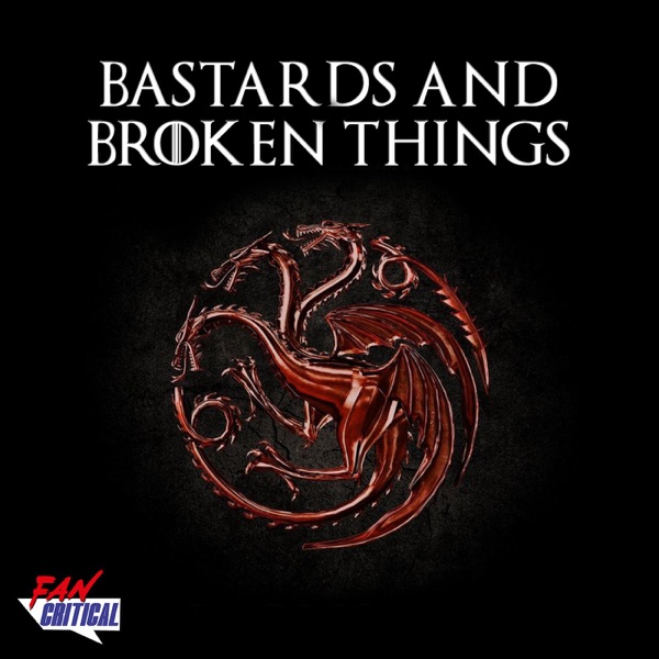 Bastards and Broken Things: A Game Of Thrones and A Song Of Ice & Fire podcast