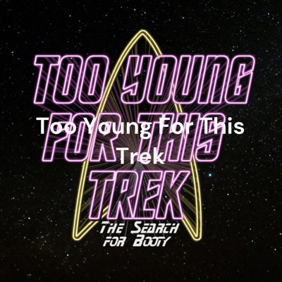 Too Young For This Trek: The Search for Booty (A Star Trek Podcast)