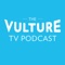 The Vulture TV Podcast