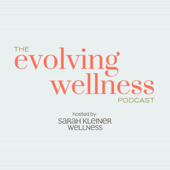 The Evolving Wellness Podcast with Sarah Kleiner Wellness - Sarah Kleiner