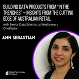 Episode 216: Building Data Products from “In The Trenches” - With Ann Sebastian