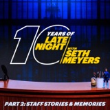 10 Years of Late Night with Seth Meyers, Part 2: Staff Stories & Memories