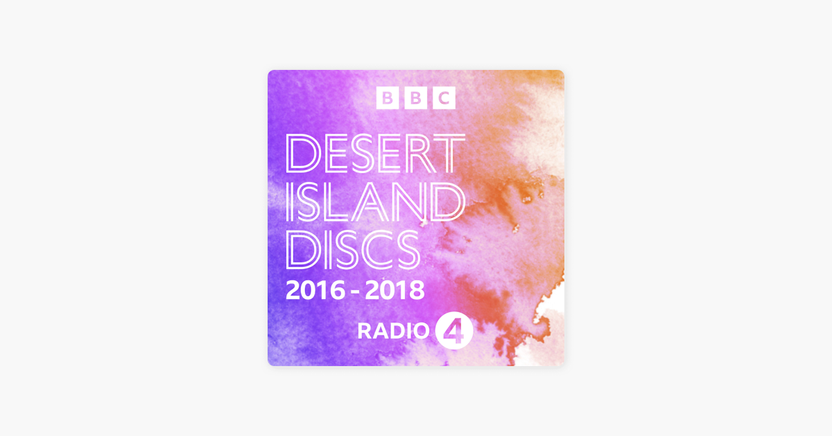 Desert Island Discs: Desert Island Discs Archive: 2016-2018 on Apple  Podcasts