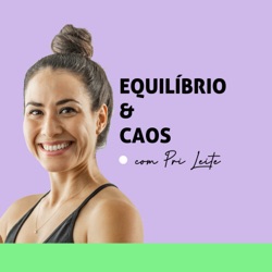 Equilíbrio e Caos com Pri Leite