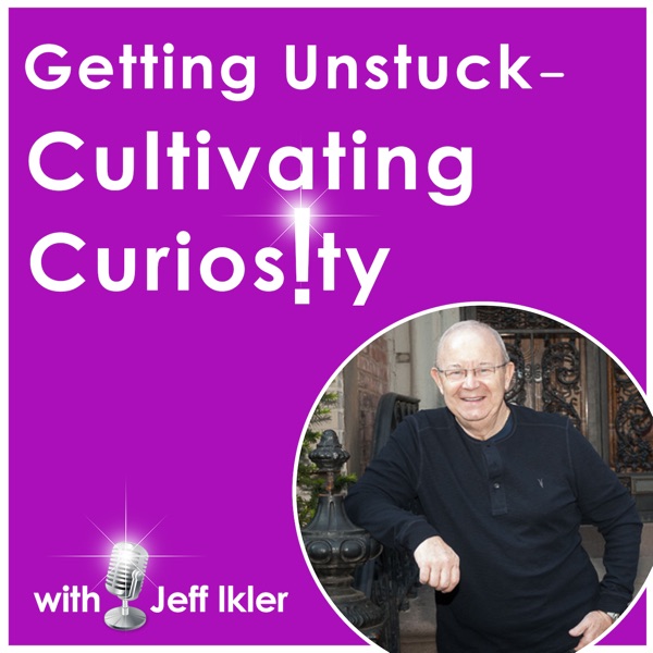 Getting Unstuck – Cultivating Curiosity