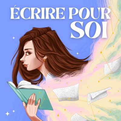 Écrire pour soi - Podcast d’écriture et de motivation Écrire pour soi - Podcast d’écriture et de motivation