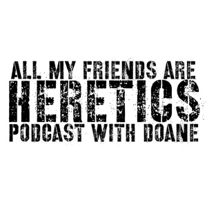 All My Friends are Heretics