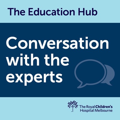 The Education Hub - Conversation with the experts:The Education Hub - The Royal Children’s Hospital Melbourne