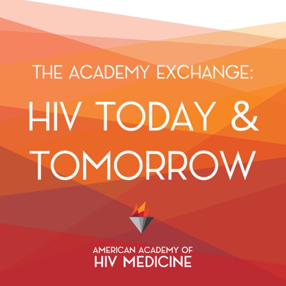 The Academy Exchange: HIV Today & Tomorrow