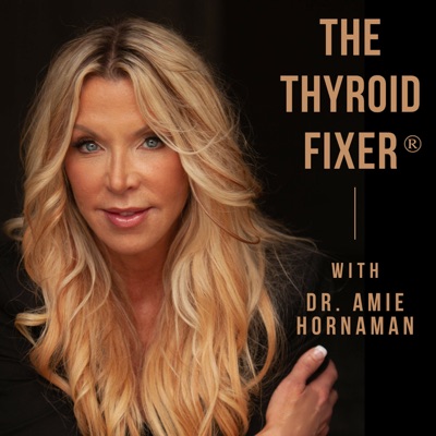 The Thyroid Fixer:Dr. Amie Hornaman