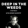 Deep in the Weeds - A Food Podcast with Anthony Huckstep - A Deep in the Weeds Production
