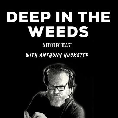 Deep in the Weeds - A Food Podcast with Anthony Huckstep:A Deep in the Weeds Production