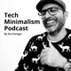 The Tech Minimalism Podcast