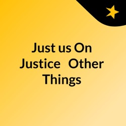 Just us On Justice and Other Things