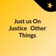 Just us On Justice and Other Things