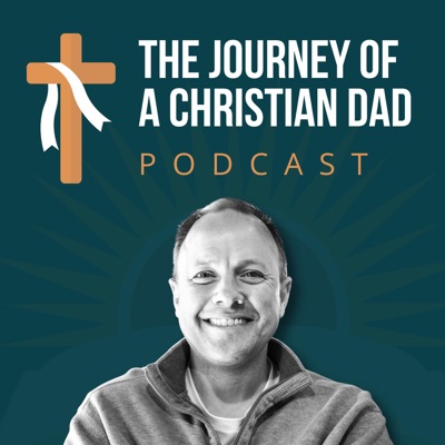 The Journey of a Christian Dad Podcast