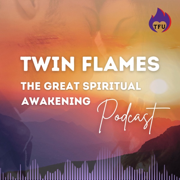 Twin Flames: The Great Spiritual Awakening Podcast