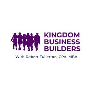 Kingdom Business Builders with Robert Fullerton CPA.
