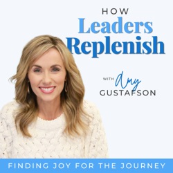 How Leaders Replenish: Prevent Burnout & Create a Life You Love - Rest, Relationships, Wisdom