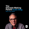 The Disciple-Making Parent AudioBlog - Chap Bettis
