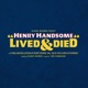 Henry Handsome Lived & Died