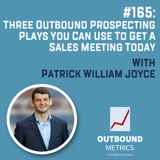 #165: Three Outbound Prospecting Plays You Can Use to Get a Sales Meeting Today (Patrick William Joyce)