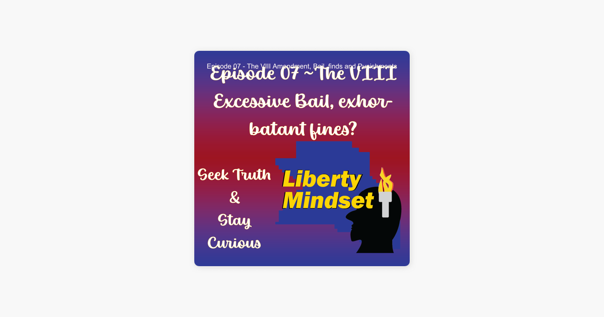 ‎The Liberty Mindset Episode 07 The VIII Amendment, Bail, fines and Punishments on Apple Podcasts