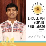 #64 - Call to Presence - Yoga in Bangladesh with Kushal Roy Joy