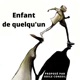 ENFANT DE QUELQU'UN  …
