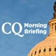 CQ Morning Briefing
