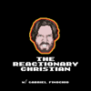 The Reactionary Christian w/ Gabriel Finochio - Gabriel Finochio