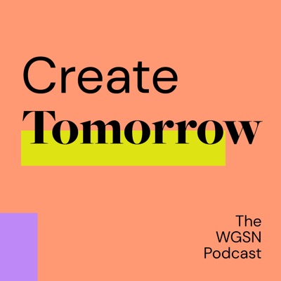 Create Tomorrow, The WGSN Podcast:WGSN