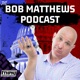 The Bob Matthews Podcast