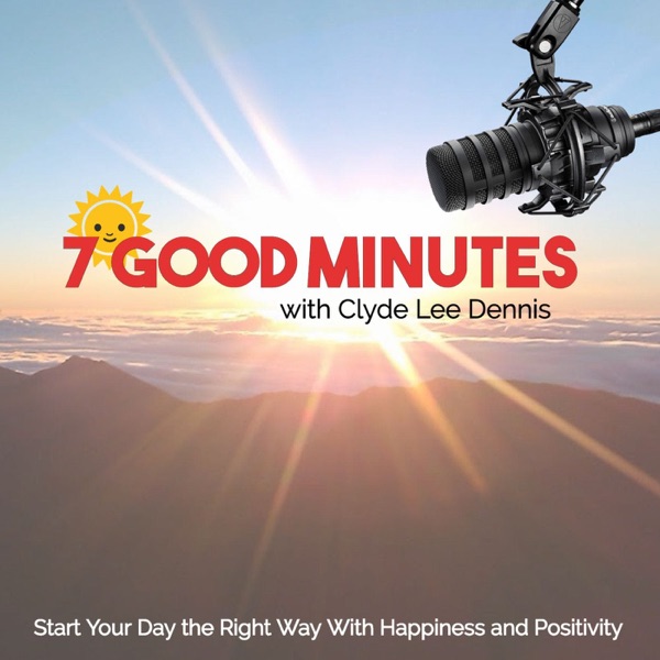 7 Good Minutes Daily Self-Improvement Podcast with Clyde Lee Dennis