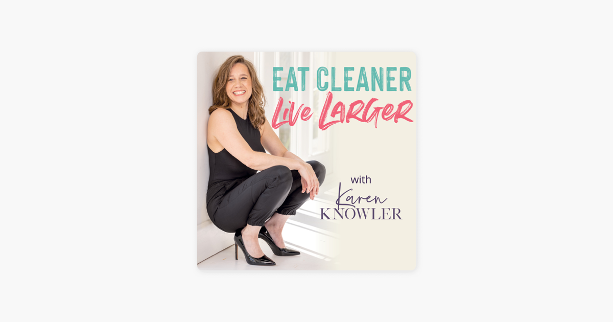 Eat Cleaner, Live Larger with Karen Knowler on Apple Podcasts