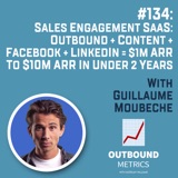 #134: Sales Engagement SaaS: Outbound + Content + Facebook + LinkedIn = $1M ARR to $10M ARR in under 2 Years (Guillaume Moubeche)