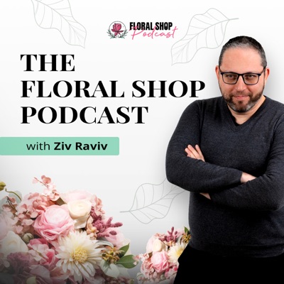 Floral Shop Podcast:Ziv Raviv