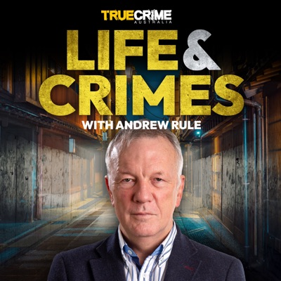Life and Crimes with Andrew Rule:True Crime Australia