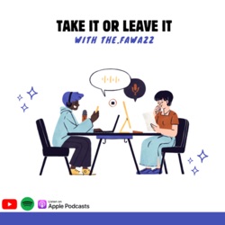 TAKE IT OR LEAVE IT with The.fawazz 