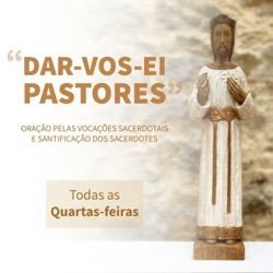 Dar-vos-ei Pastores | Oração pelas vocações sacerdotais e santificação dos sacerdotes