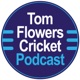 Tom Flowers Cricket Podcast