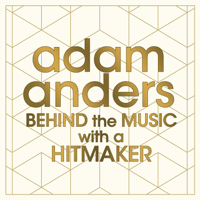 Adam Anders: Behind the Music with a Hitmaker podcast