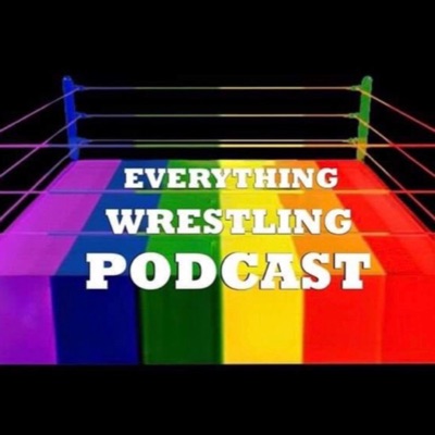 Everything Wrestling Podcast Everything Wrestling Podcast