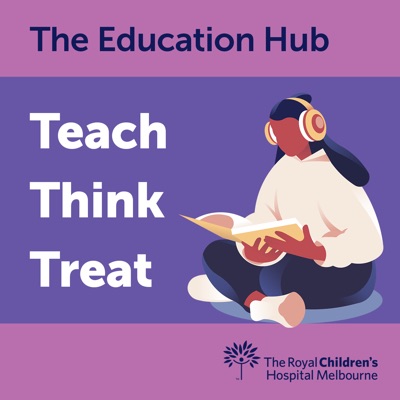 The Education Hub - Teach Think Treat:The Education Hub - The Royal Children’s Hospital Melbourne