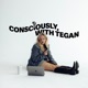 Consciously, with Tegan